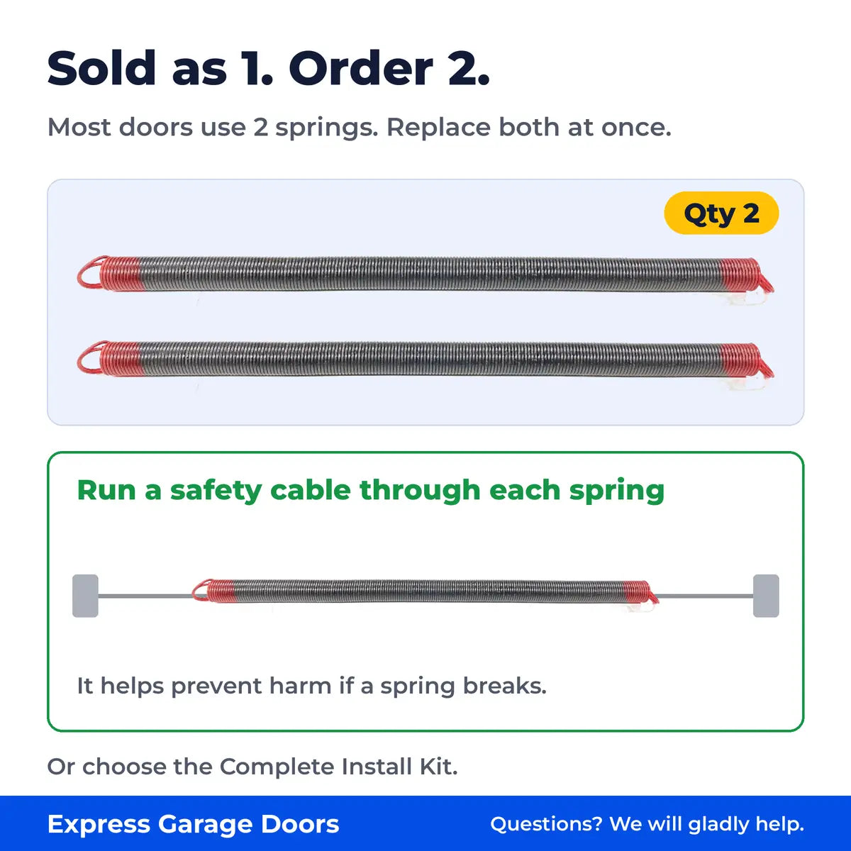 Extension springs are sold individually. Most doors use 2 springs, so order 2 and run a safety cable through each spring.